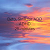 Beta, SMR for ADD ADHD - 25 minutes