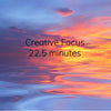 Creative Focus - 22.5 minutes