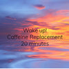 Wake Up! Caffeine Replacement - 20 minutes