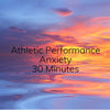 Athletic Performance Anxiety - 30 minutes